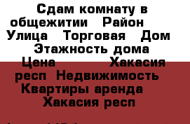 Сдам комнату в общежитии › Район ­ 4 › Улица ­ Торговая › Дом ­ 4 › Этажность дома ­ 5 › Цена ­ 5 500 - Хакасия респ. Недвижимость » Квартиры аренда   . Хакасия респ.